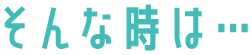 そんな時は…