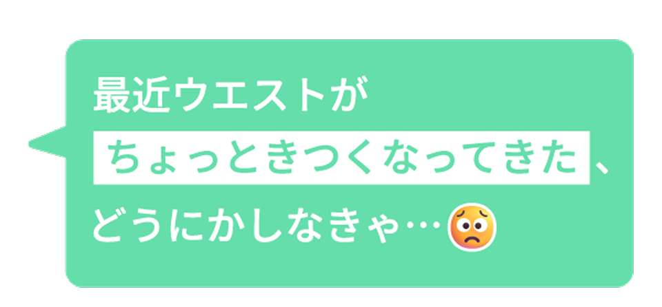 最近ウエストがちょっときつくなってきた、どうにかしなきゃ・・・