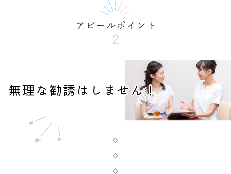 アピールポイント2　無理な勧誘はしません！