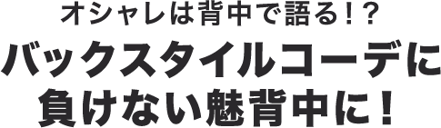 オシャレは背中で語る！？バックスタイルコーデに負けない魅背中に！