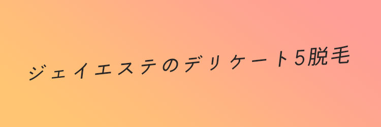 ジェイエステのデリケート5脱毛