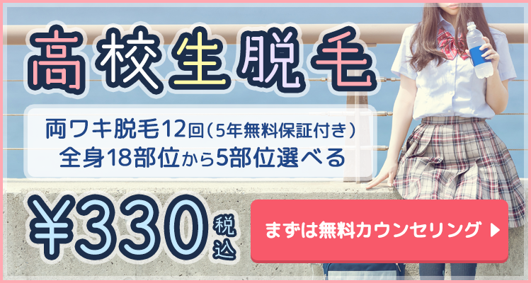 高校生脱毛 330円(税込) 両ワキ脱毛12回＋全身から選べる5部位×各1回 まずは無料カウンセリング