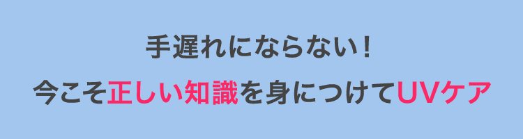 手遅れにならない！今こそ正しい知識を身に着けてUVケア