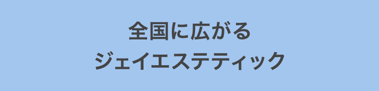 全国に広がるジェイエステティック
