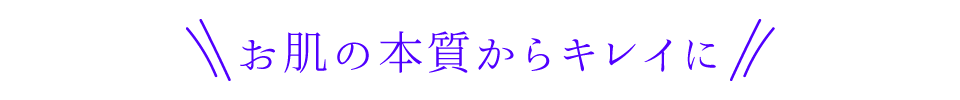 お肌の本質からキレイに