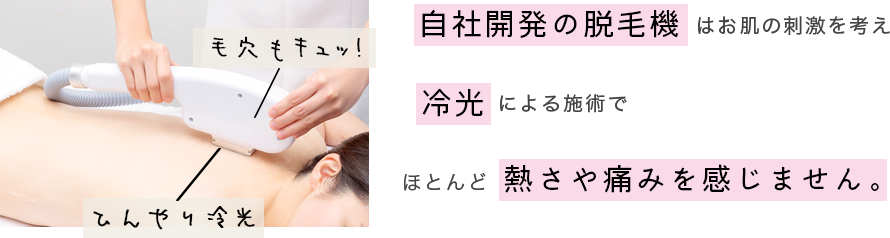 自社開発の脱毛機はお肌の刺激を考えマイナス3℃の冷光で熱さや痛みを感じません。