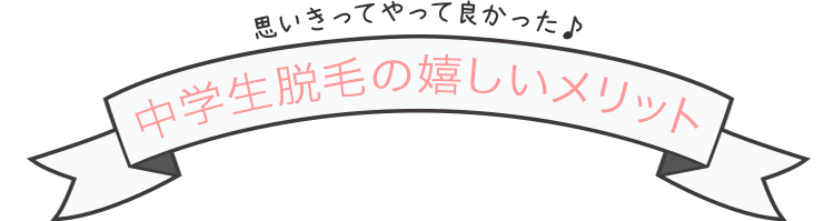 思いきってやって良かった♪中学生脱毛の嬉しいメリット