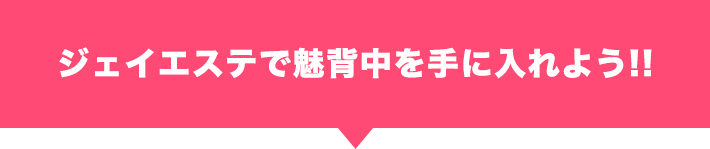 ジェイエステで魅背中を手に入れよう!!