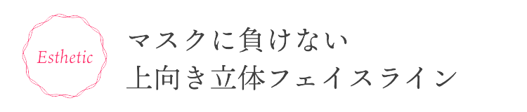 年齢に負けない上向き立体フェイスライン